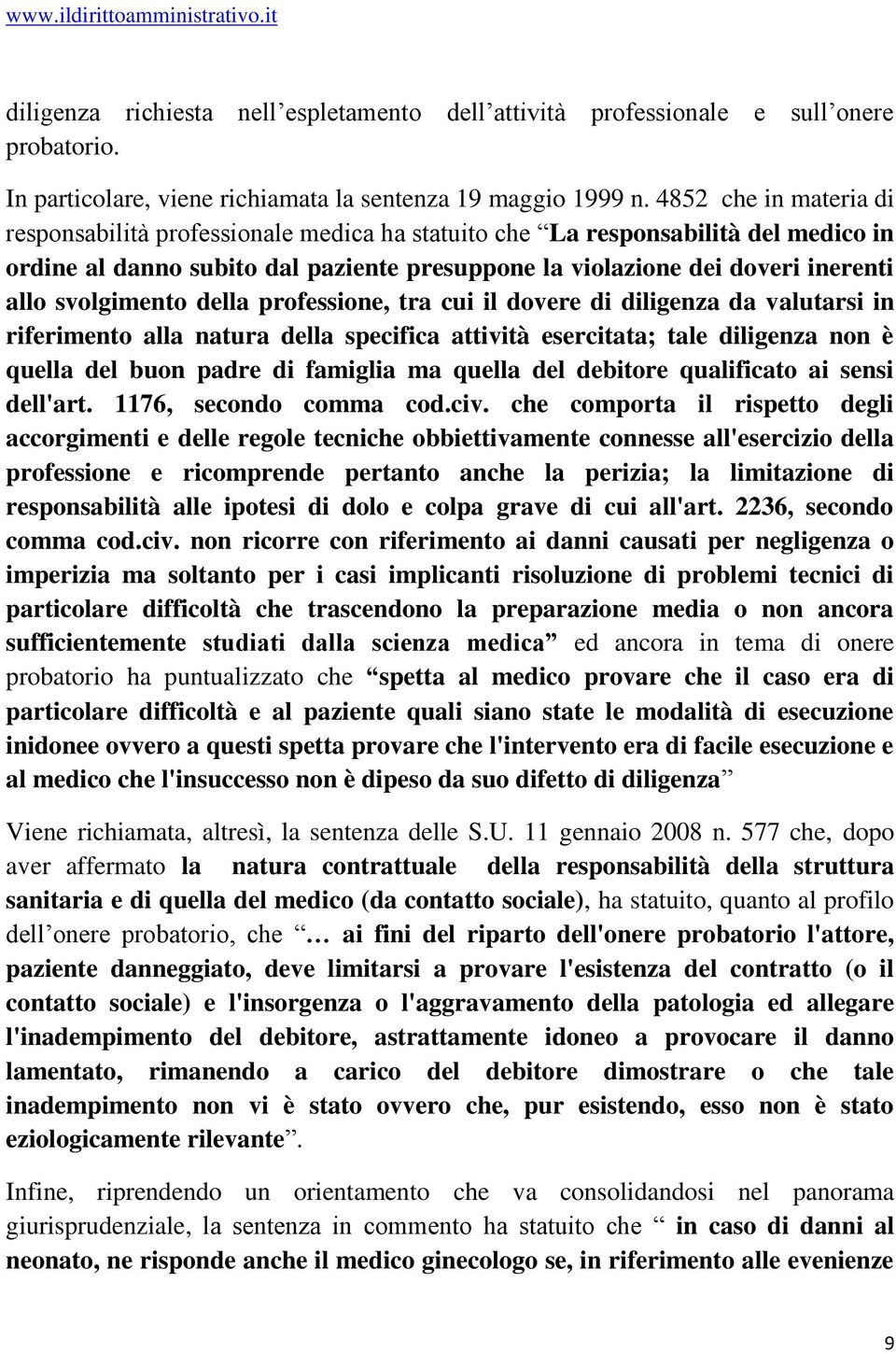 svolgimento della professione, tra cui il dovere di diligenza da valutarsi in riferimento alla natura della specifica attività esercitata; tale diligenza non è quella del buon padre di famiglia ma