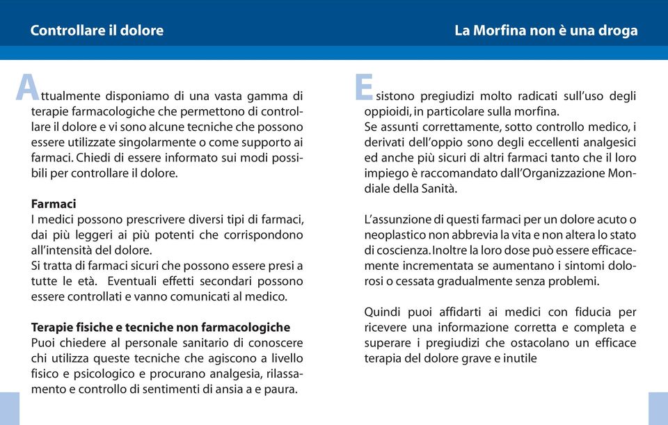 Farmaci I medici possono prescrivere diversi tipi di farmaci, dai più leggeri ai più potenti che corrispondono all intensità del dolore.