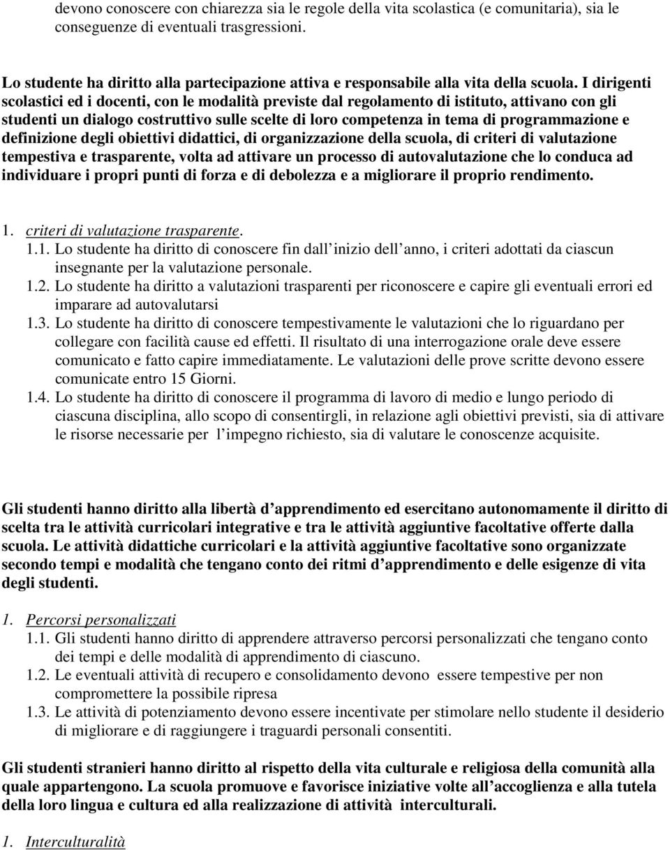 I dirigenti scolastici ed i docenti, con le modalità previste dal regolamento di istituto, attivano con gli studenti un dialogo costruttivo sulle scelte di loro competenza in tema di programmazione e