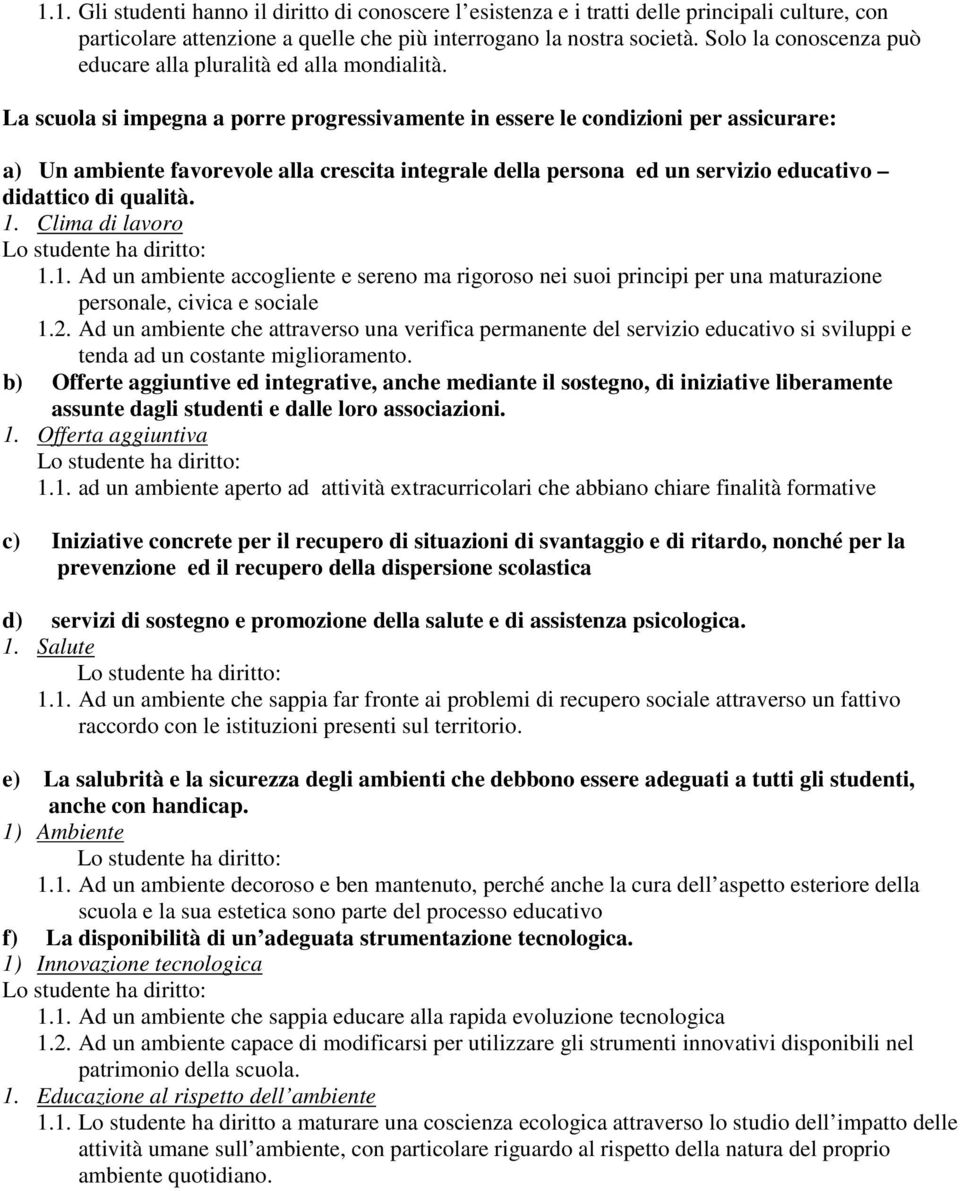 La scuola si impegna a porre progressivamente in essere le condizioni per assicurare: a) Un ambiente favorevole alla crescita integrale della persona ed un servizio educativo didattico di qualità. 1.