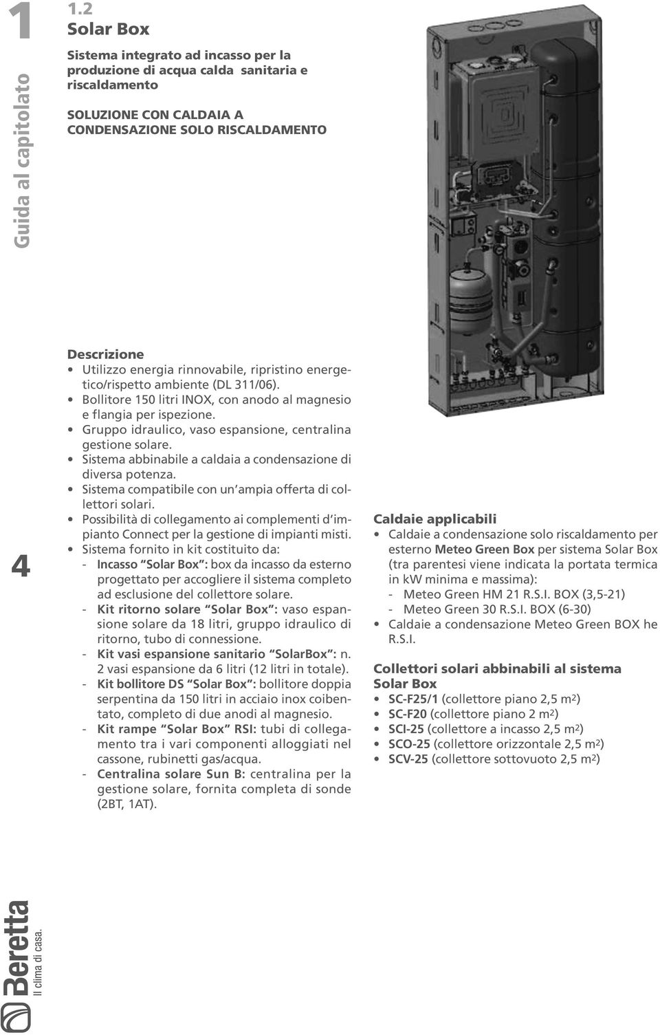 rinnovabile, ripristino energetico/rispetto ambiente (DL 311/06). Bollitore 150 litri INOX, con anodo al magnesio e flangia per ispezione.