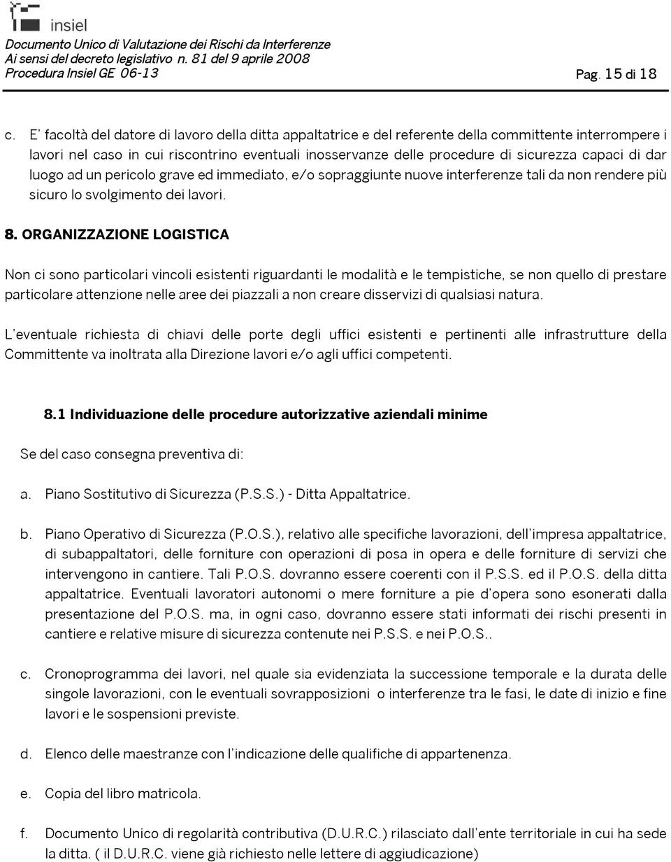 di dar luogo ad un pericolo grave ed immediato, e/o sopraggiunte nuove interferenze tali da non rendere più sicuro lo svolgimento dei lavori. 8.