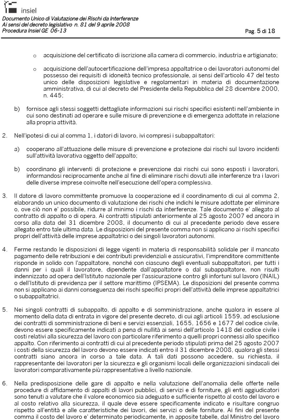 possesso dei requisiti di idoneità tecnico professionale, ai sensi dell'articolo 47 del testo unico delle disposizioni legislative e regolamentari in materia di documentazione amministrativa, di cui