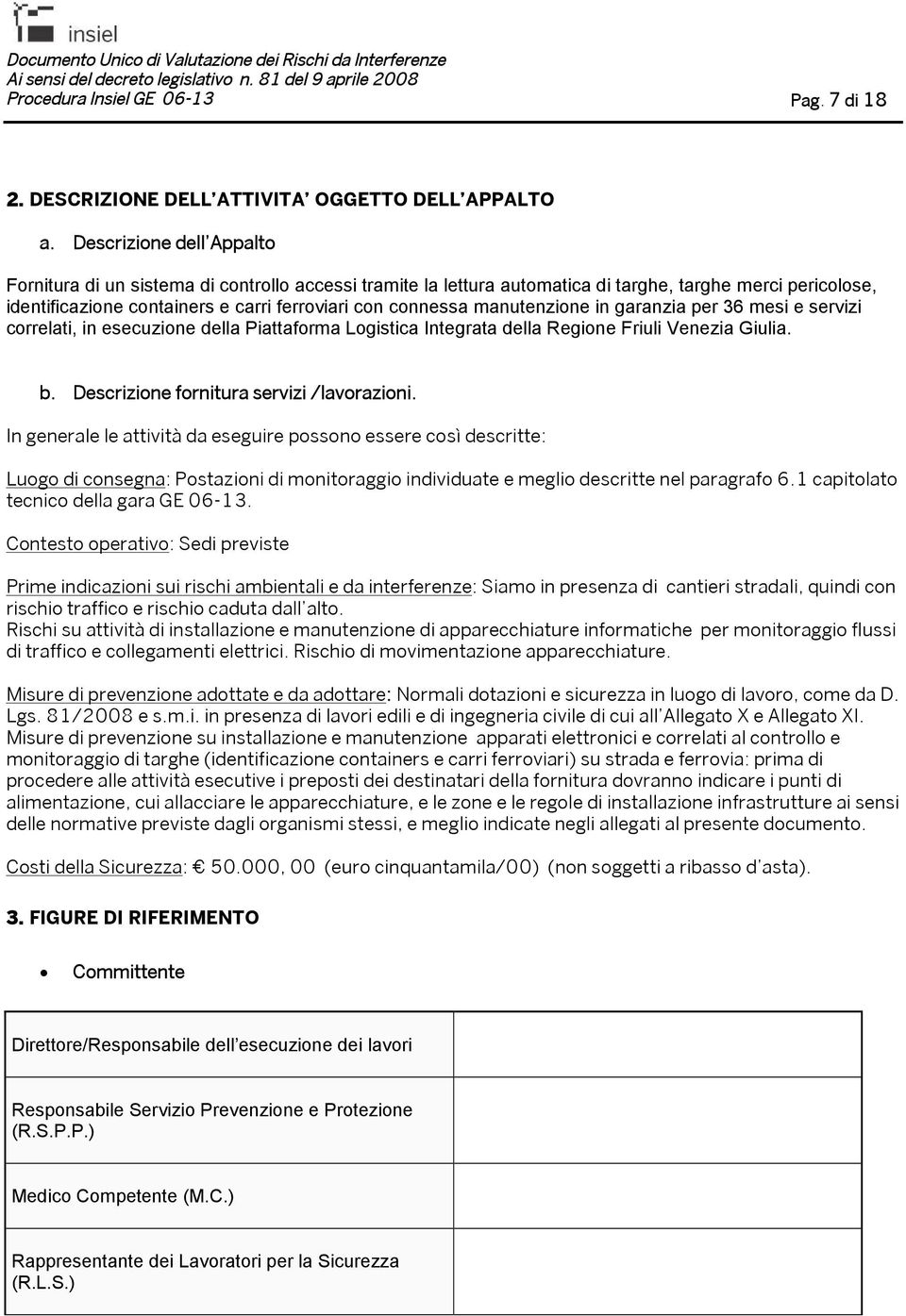 manutenzione in garanzia per 36 mesi e servizi correlati, in esecuzione della Piattaforma Logistica Integrata della Regione Friuli Venezia Giulia. b. Descrizione fornitura servizi /lavorazioni.