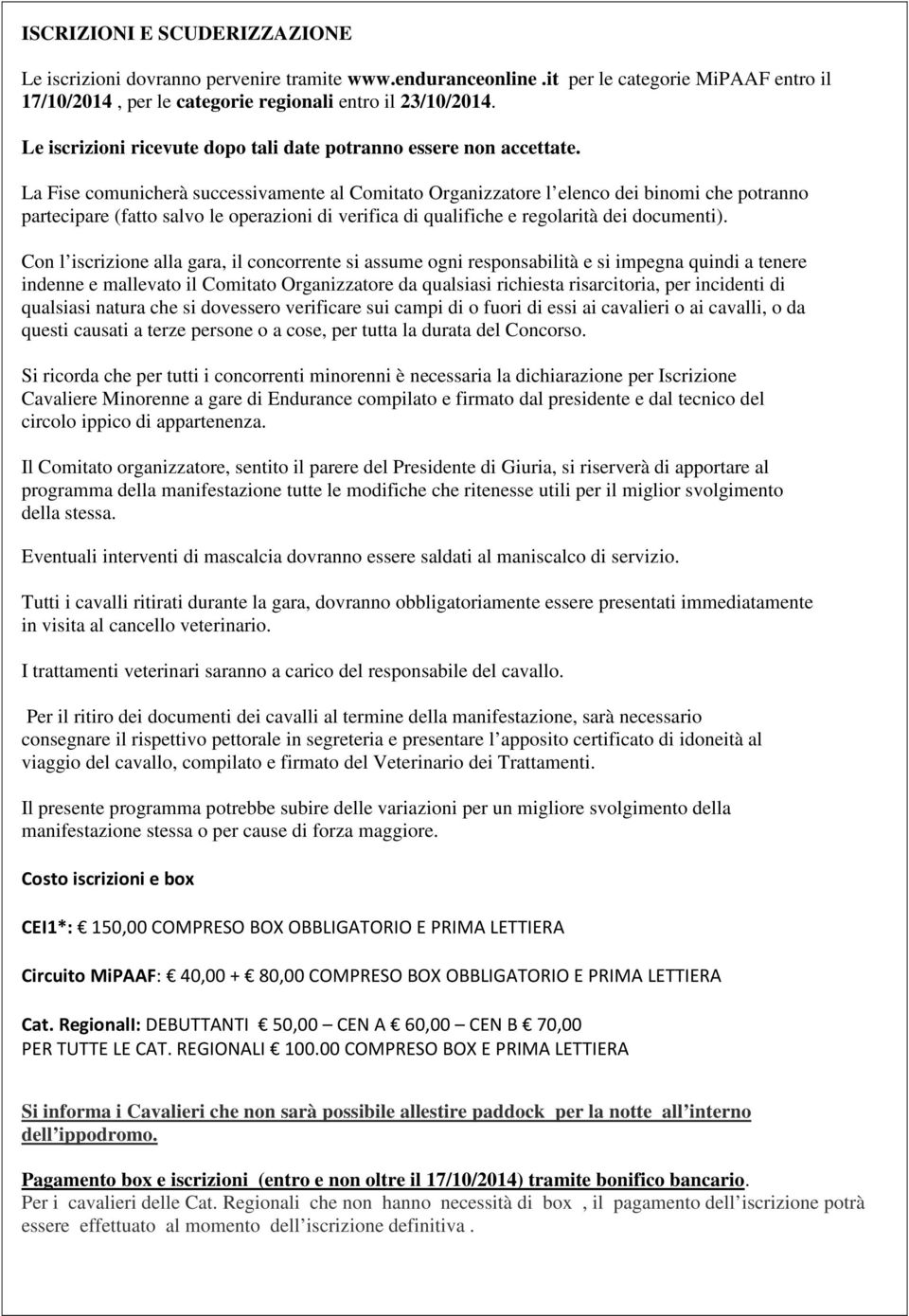 La Fise comunicherà successivamente al Comitato Organizzatore l elenco dei binomi che potranno partecipare (fatto salvo le operazioni di verifica di qualifiche e regolarità dei documenti).