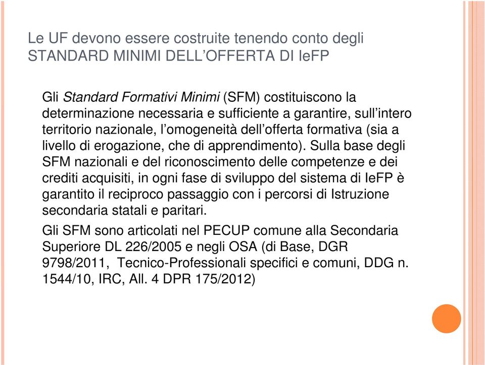 Sulla base degli SFM nazionali e del riconoscimento delle competenze e dei crediti acquisiti, in ogni fase di sviluppo del sistema di IeFP è garantito il reciproco passaggio con i