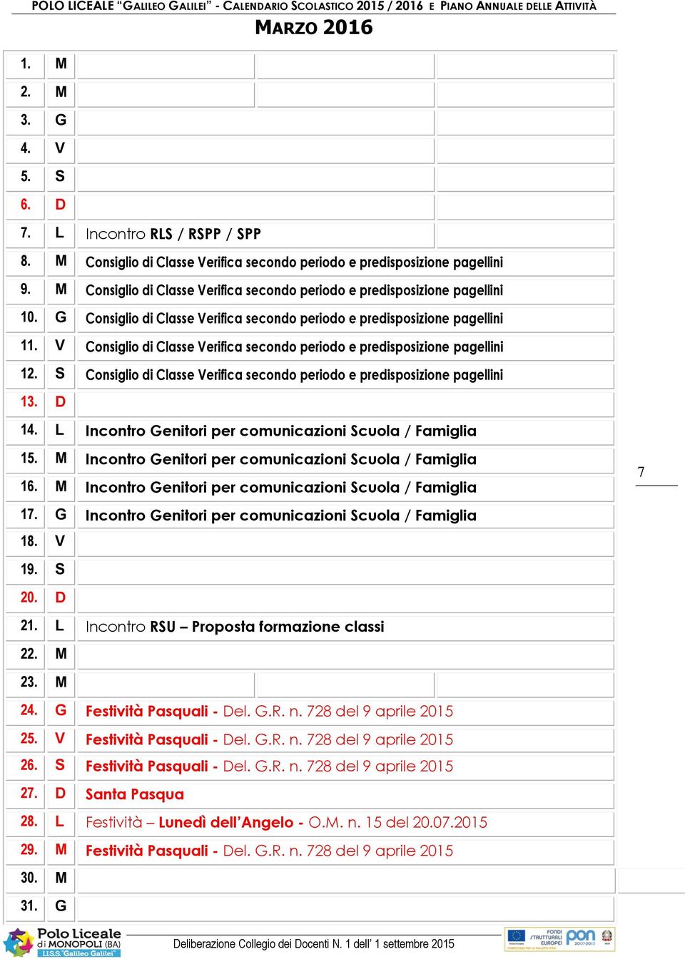 V Consiglio di Classe Verifica secondo periodo e predisposizione pagellini 12. S Consiglio di Classe Verifica secondo periodo e predisposizione pagellini 13. D 14.