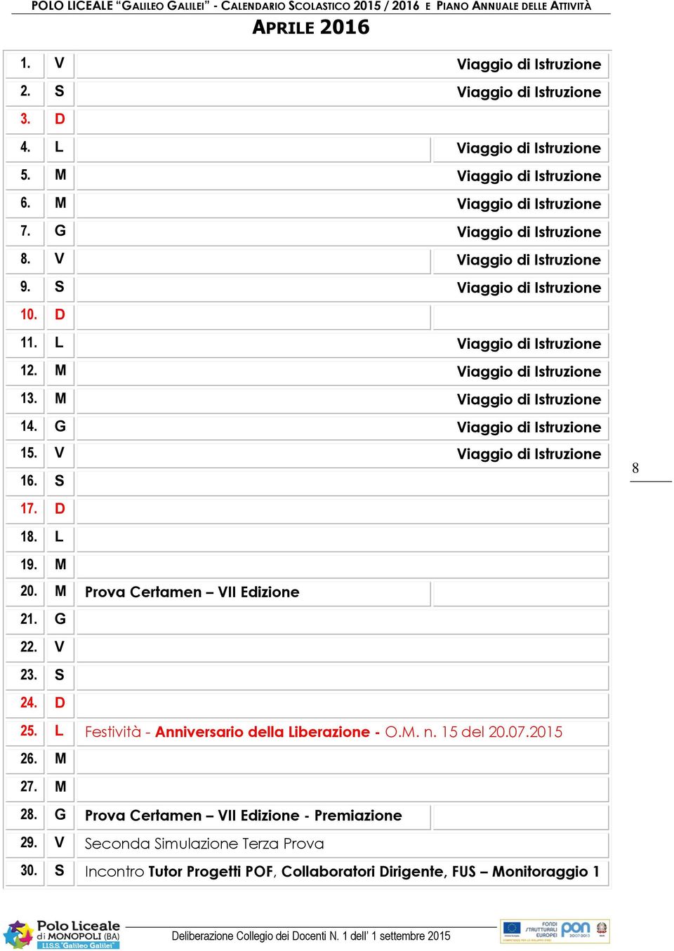 G Viaggio di Istruzione 15. V Viaggio di Istruzione 16. S 17. D 8 18. L 19. M 20. M Prova Certamen VII Edizione 21. G 22. V 23. S 24. D 25.