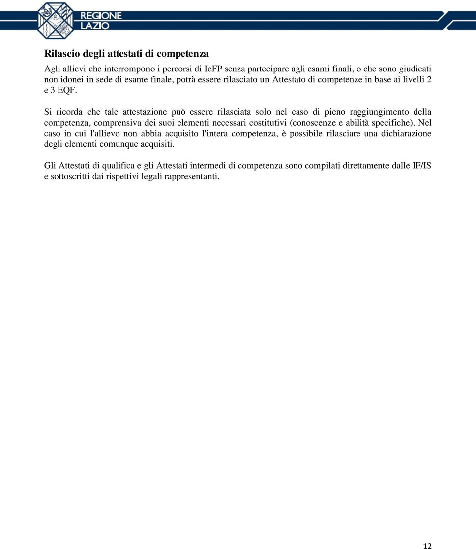 Si ricorda che tale attestazione può essere rilasciata solo nel caso di pieno raggiungimento della competenza, comprensiva dei suoi elementi necessari costitutivi (conoscenze e abilità