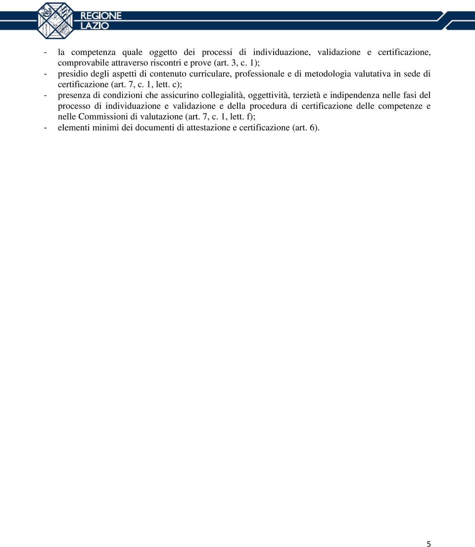 c); - presenza di condizioni che assicurino collegialità, oggettività, terzietà e indipendenza nelle fasi del processo di individuazione e validazione e