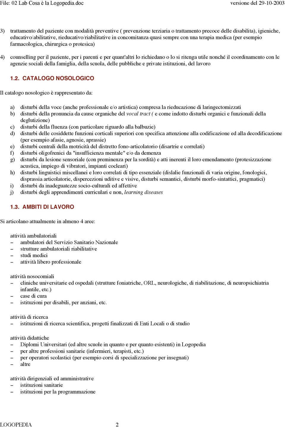 coordinamento con le agenzie sociali della famiglia, della scuola, delle pubbliche e private istituzioni, del lavoro 1.2.