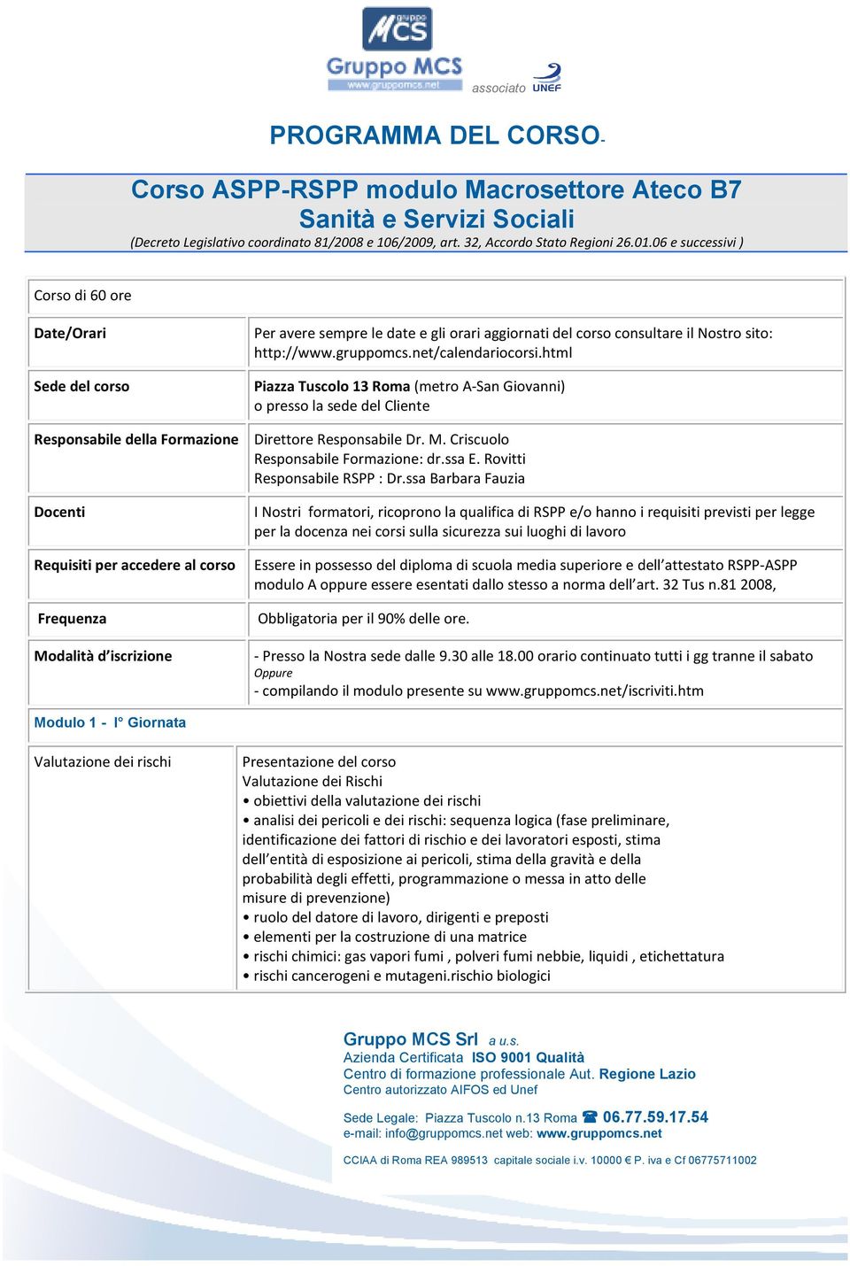 html Piazza Tuscolo 13 Roma (metro A-San Giovanni) o presso la sede del Cliente Responsabile della Formazione Direttore Responsabile Dr. M. Criscuolo Responsabile Formazione: dr.ssa E.