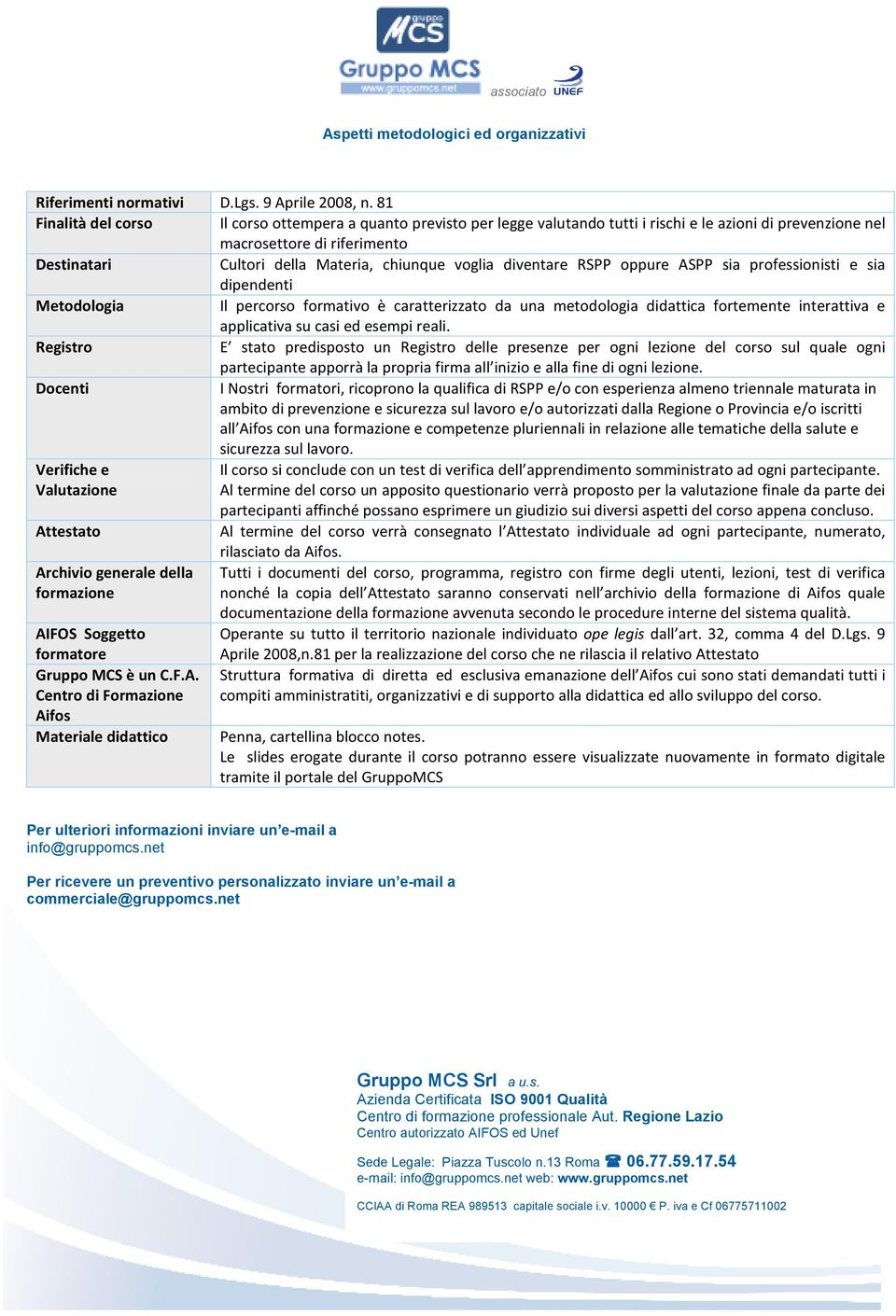 voglia diventare RSPP oppure ASPP sia professionisti e sia dipendenti Metodologia Il percorso formativo è caratterizzato da una metodologia didattica fortemente interattiva e applicativa su casi ed