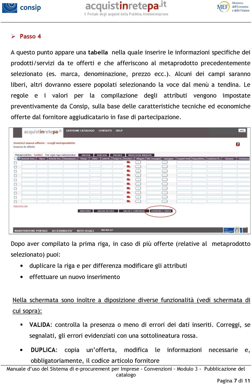 Le regole e i valori per la compilazione degli attributi vengono impostate preventivamente da Consip, sulla base delle caratteristiche tecniche ed economiche offerte dal fornitore aggiudicatario in