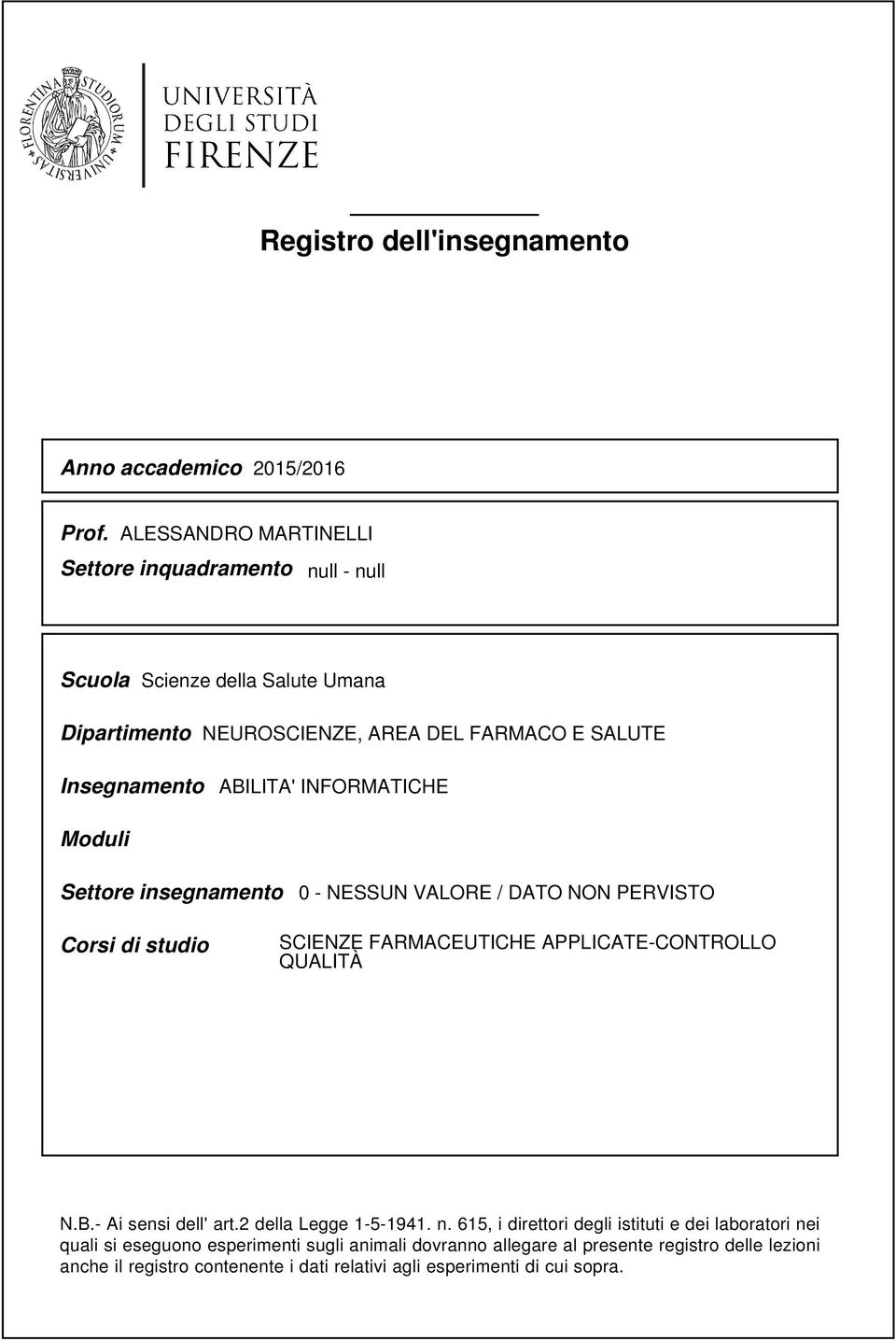 ABILITA' INFORMATICHE Moduli Settore insegnamento 0 - NESSUN VALORE / DATO NON PERVISTO Corsi di studio SCIENZE FARMACEUTICHE APPLICATE-CONTROLLO QUALITÀ N.B.- Ai sensi dell' art.