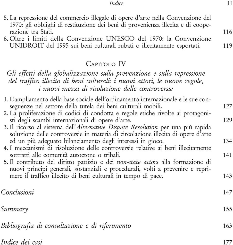 119 Capitolo IV Gli effetti della globalizzazione sulla prevenzione e sulla repressione del traffico illecito di beni culturali: i nuovi attori, le nuove regole, i nuovi mezzi di risoluzione delle