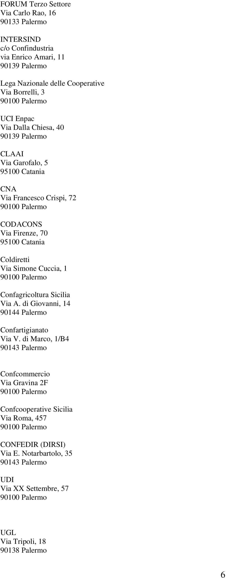 Catania Coldiretti Via Simone Cuccia, 1 Confagricoltura Sicilia Via A. di Giovanni, 14 90144 Palermo Confartigianato Via V.