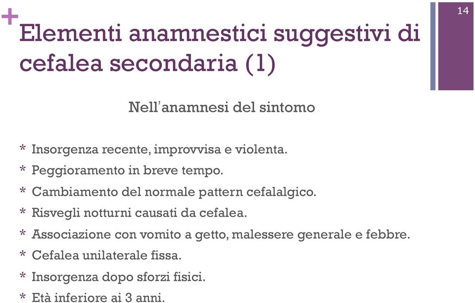 * Cambiamento del normale pattern cefalalgico. * Risvegli notturni causati da cefalea.