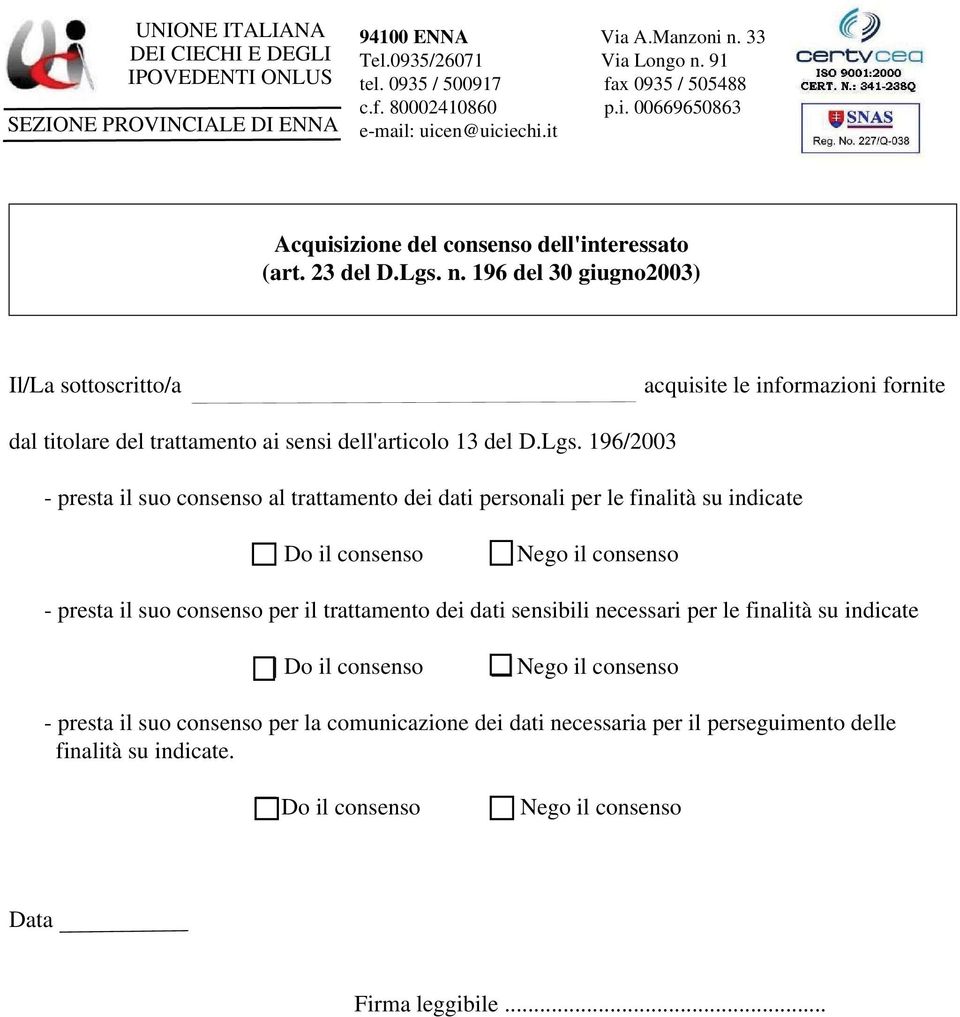 trattamento dei dati personali per le finalità su indicate Do il consenso Nego il consenso - presta il suo consenso per il trattamento dei dati sensibili necessari per le finalità su indicate