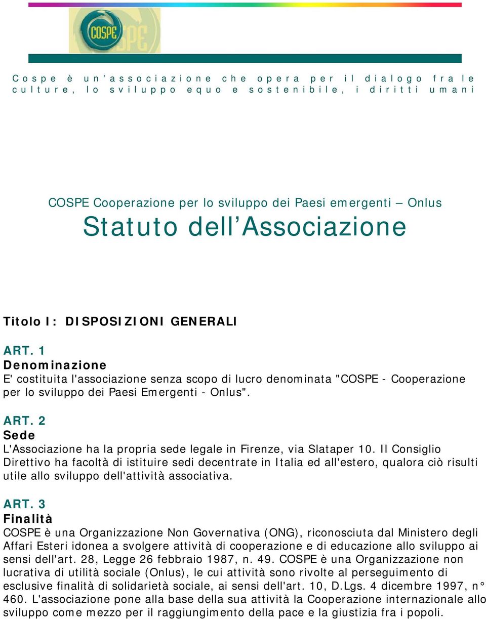 Il Consiglio Direttivo ha facoltà di istituire sedi decentrate in Italia ed all'estero, qualora ciò risulti utile allo sviluppo dell'attività associativa. ART.