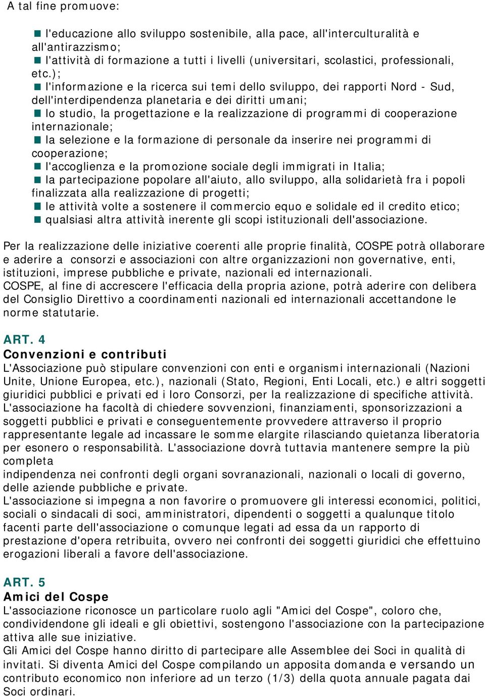 di cooperazione internazionale; la selezione e la formazione di personale da inserire nei programmi di cooperazione; l'accoglienza e la promozione sociale degli immigrati in Italia; la partecipazione