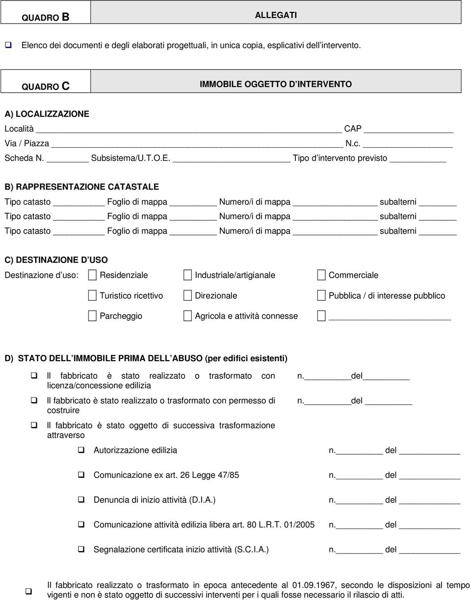 Tipo d intervento previsto B) RAPPRESENTAZIONE CATASTALE C) DESTINAZIONE D USO Destinazione d uso: Residenziale Industriale/artigianale Commerciale Turistico ricettivo Direzionale Pubblica / di