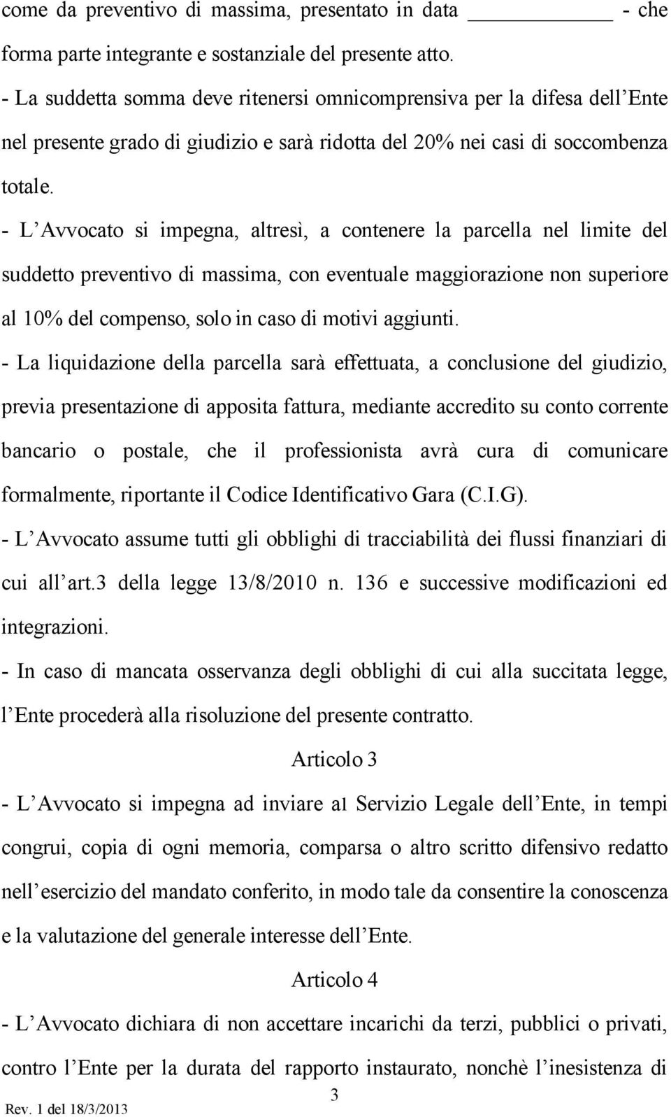 - L Avvocato si impegna, altresì, a contenere la parcella nel limite del suddetto preventivo di massima, con eventuale maggiorazione non superiore al 10% del compenso, solo in caso di motivi aggiunti.