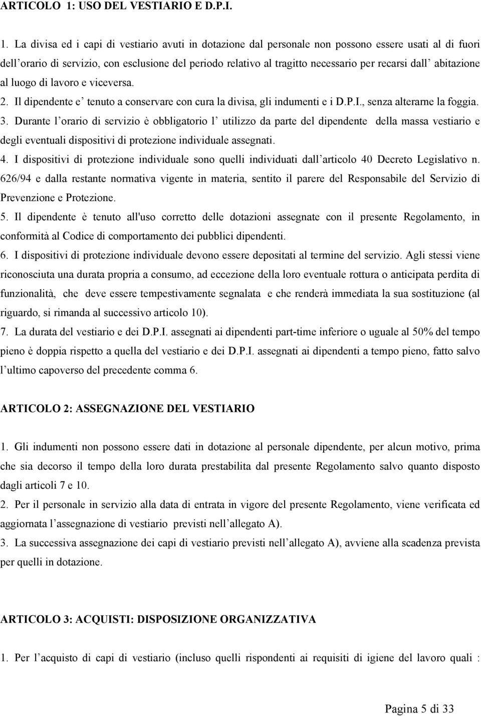 La divisa ed i capi di vestiario avuti in dotazione dal personale non possono essere usati al di fuori dell orario di servizio, con esclusione del periodo relativo al tragitto necessario per recarsi