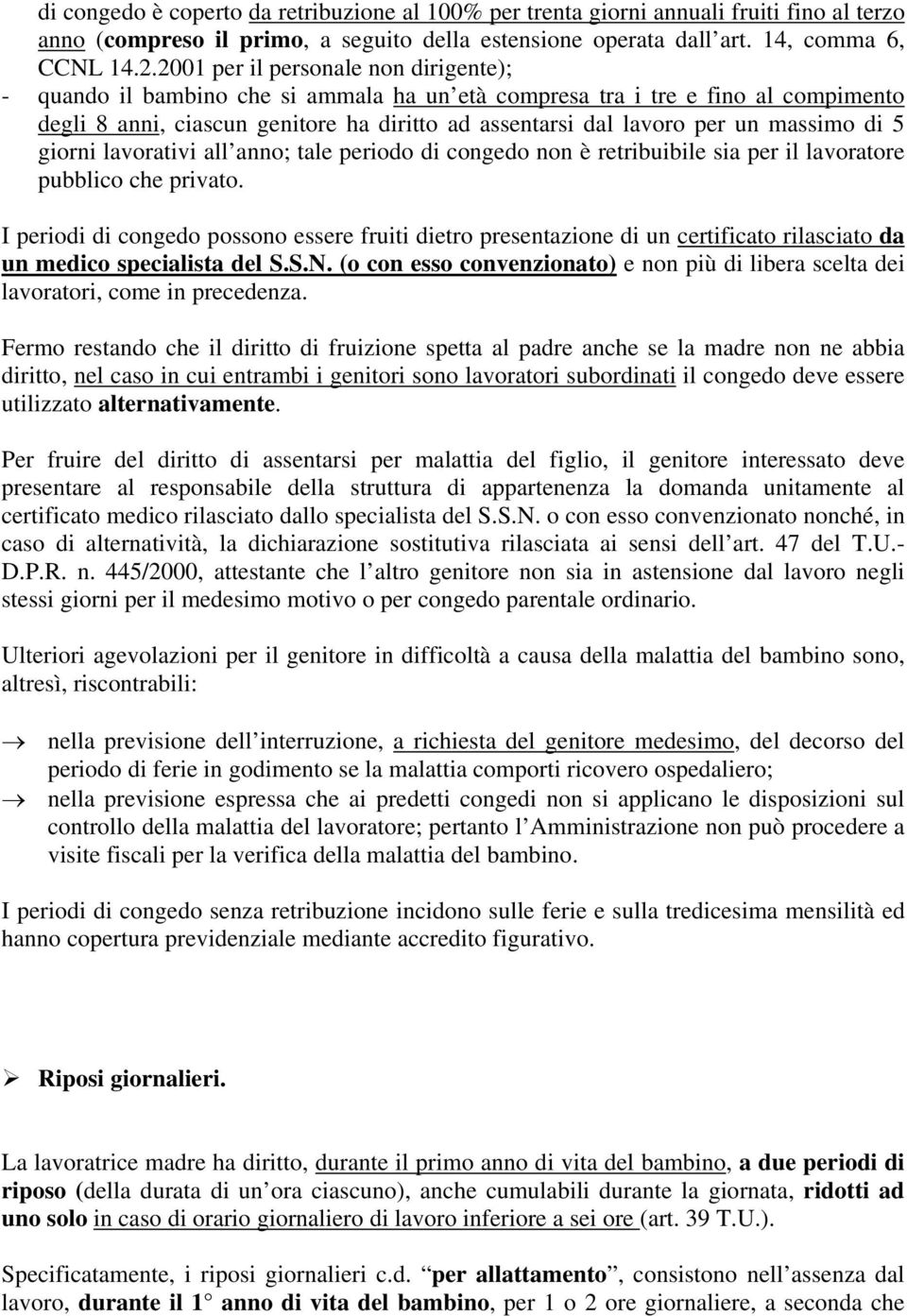 massimo di 5 giorni lavorativi all anno; tale periodo di congedo non è retribuibile sia per il lavoratore pubblico che privato.