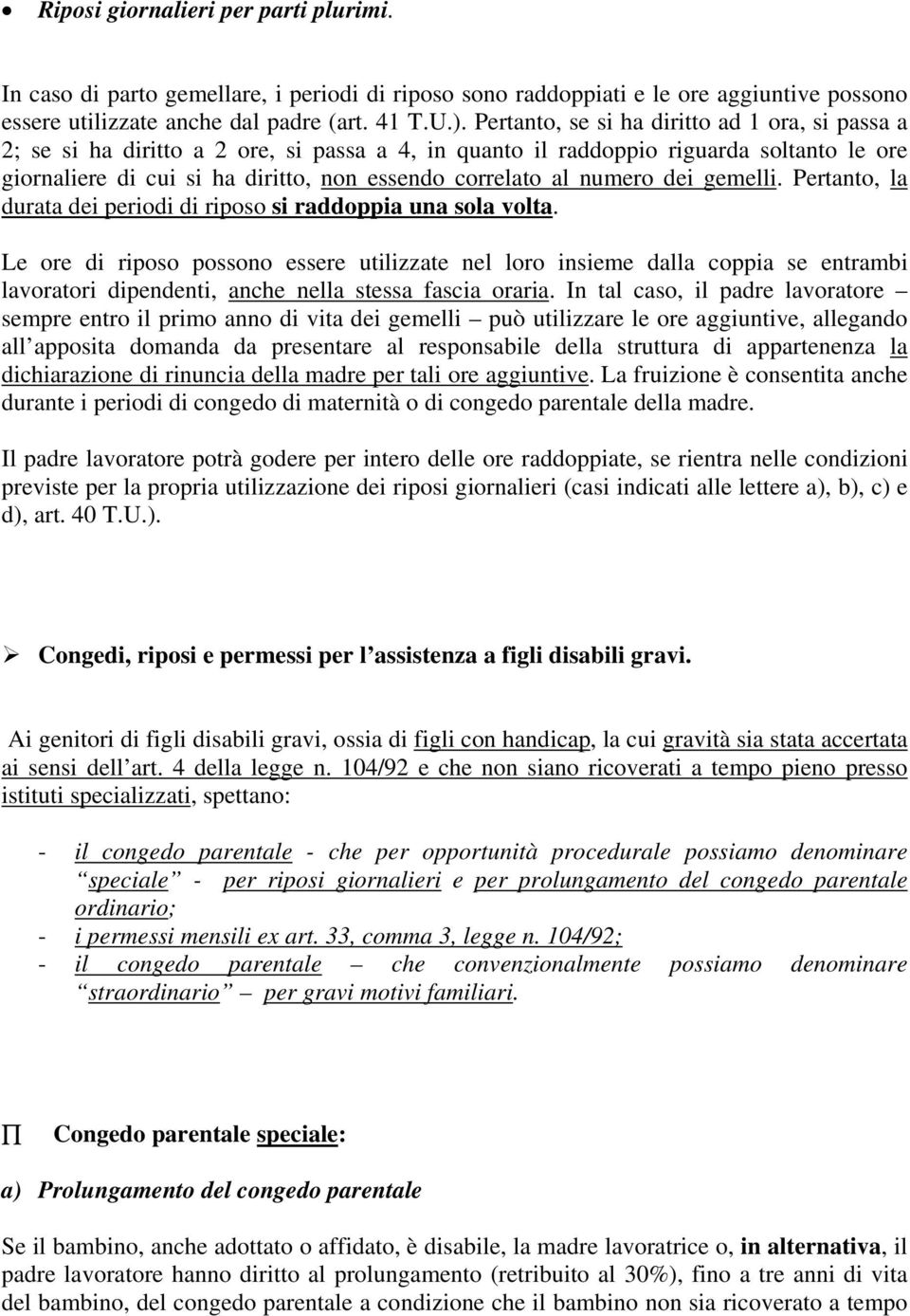 numero dei gemelli. Pertanto, la durata dei periodi di riposo si raddoppia una sola volta.