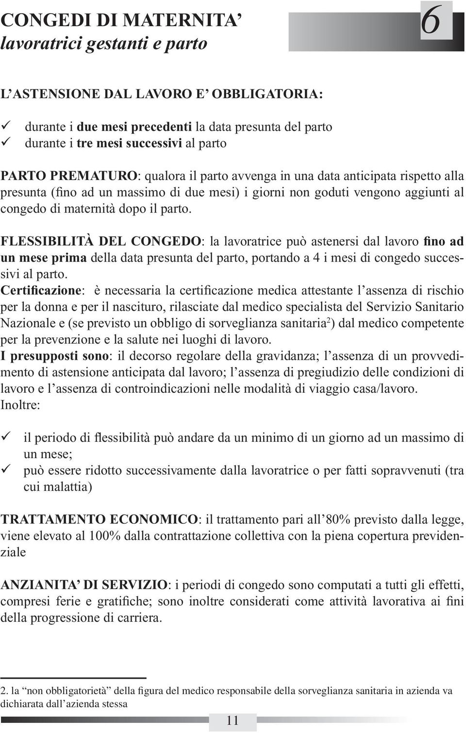 FLESSIBILITÀ DEL CONGEDO: la lavoratrice può astenersi dal lavoro fino ad un mese prima della data presunta del parto, portando a 4 i mesi di congedo successivi al parto.