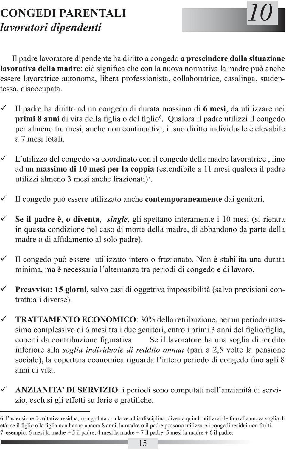 Il padre ha diritto ad un congedo di durata massima di 6 mesi, da utilizzare nei primi 8 anni di vita della figlia o del figlio 6.