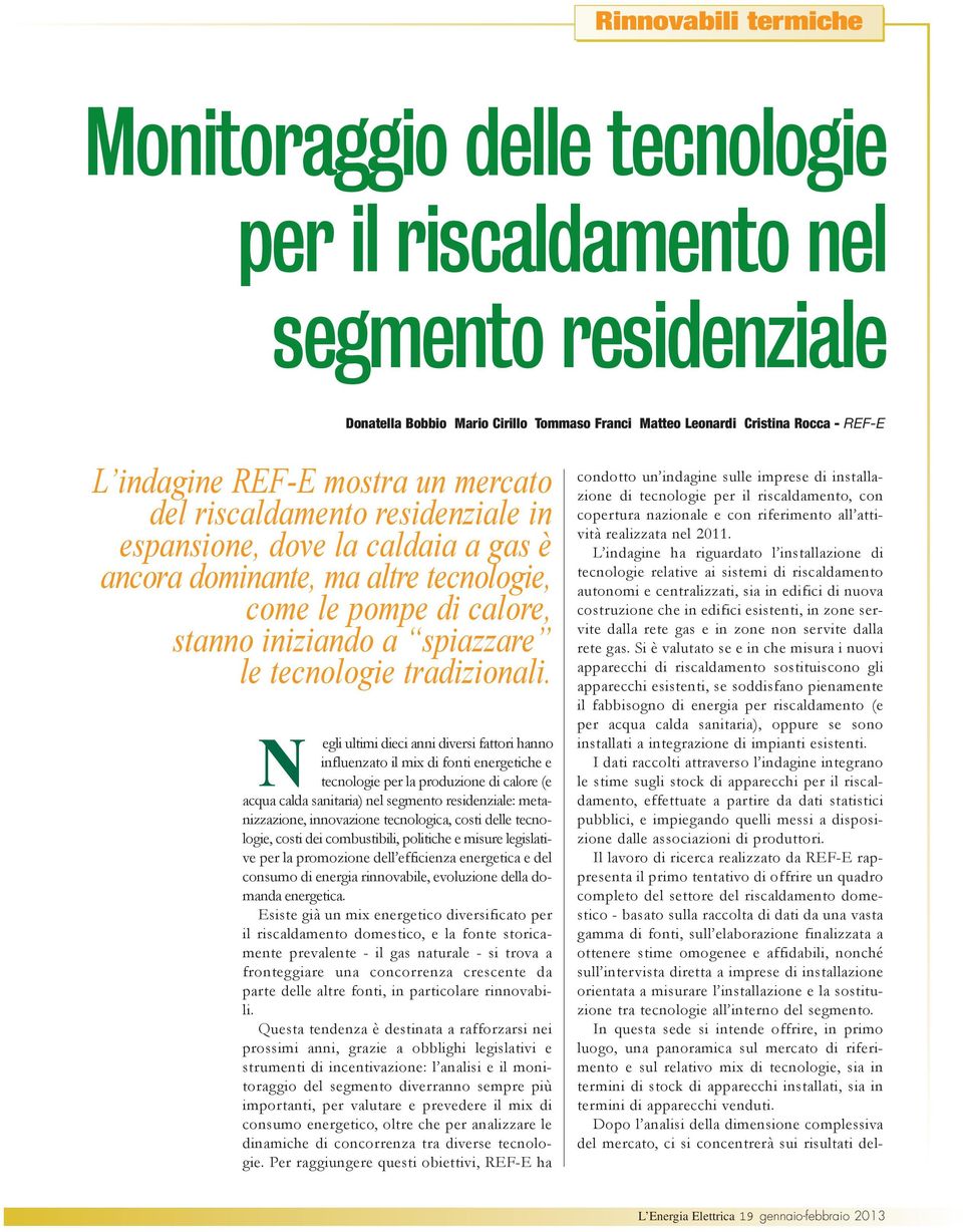 N egli ultimi dieci anni diversi fattori hanno influenzato il mix di fonti energetiche e tecnologie per la produzione di calore (e acqua calda sanitaria) nel segmento residenziale: metanizzazione,