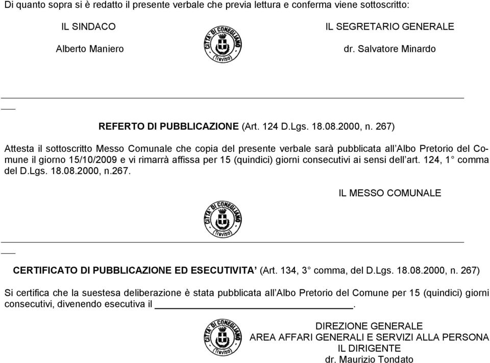 267) Attesta il sottoscritto Messo Comunale che copia del presente verbale sarà pubblicata all Albo Pretorio del Comune il giorno 15/10/2009 e vi rimarrà affissa per 15 (quindici) giorni consecutivi