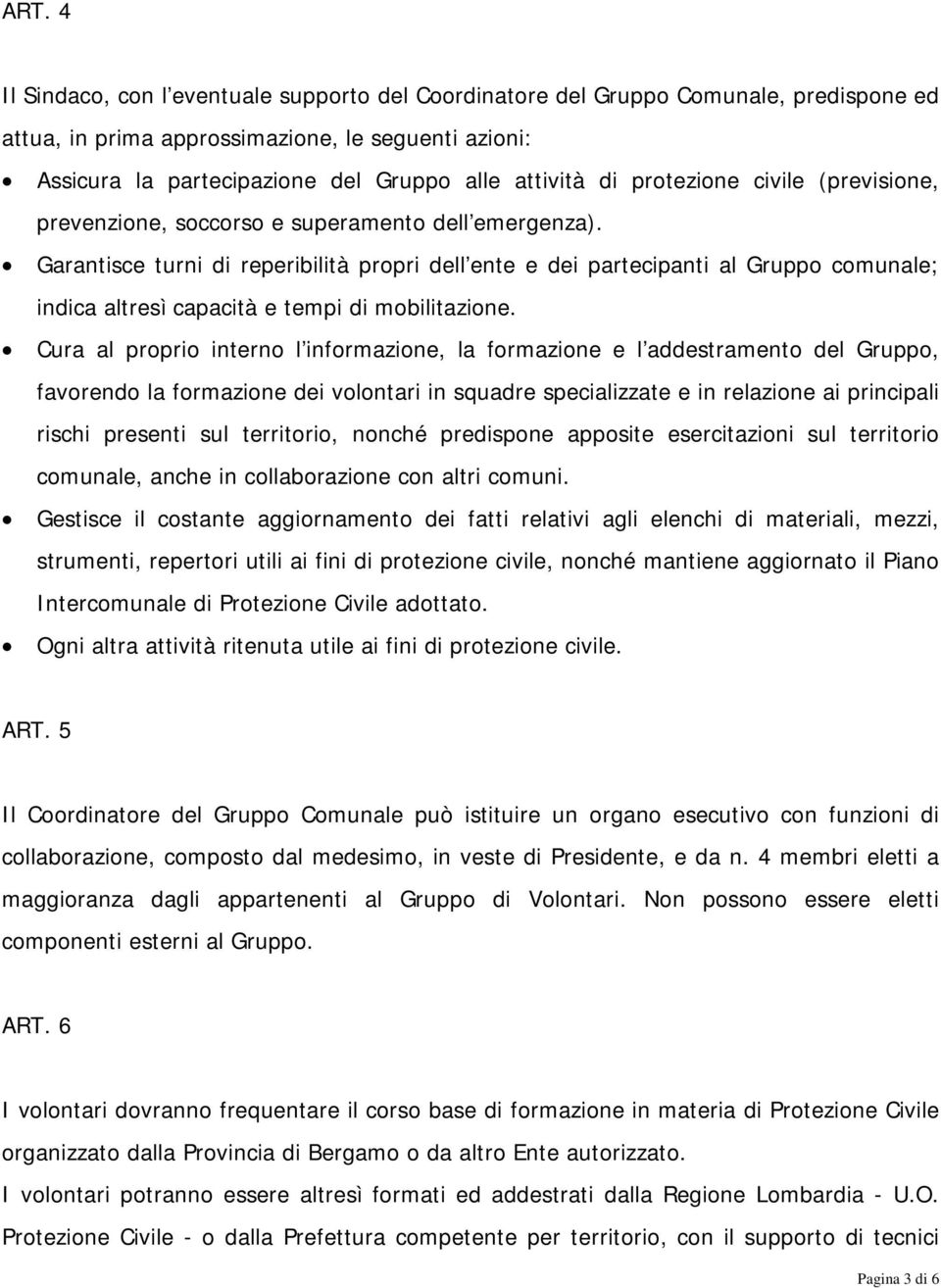 Garantisce turni di reperibilità propri dell ente e dei partecipanti al Gruppo comunale; indica altresì capacità e tempi di mobilitazione.