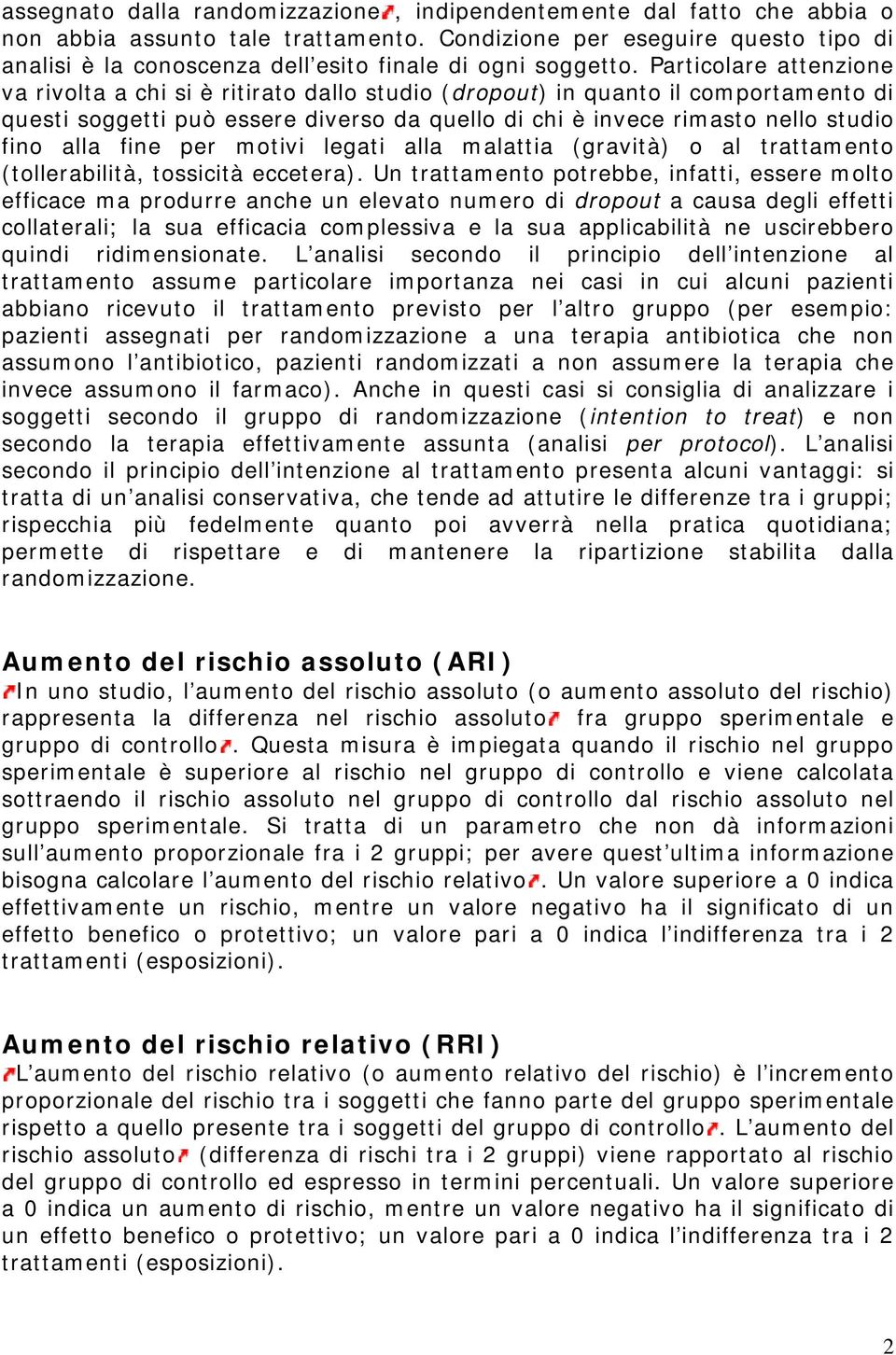 Particolare attenzione va rivolta a chi si è ritirato dallo studio (dropout) in quanto il comportamento di questi soggetti può essere diverso da quello di chi è invece rimasto nello studio fino alla