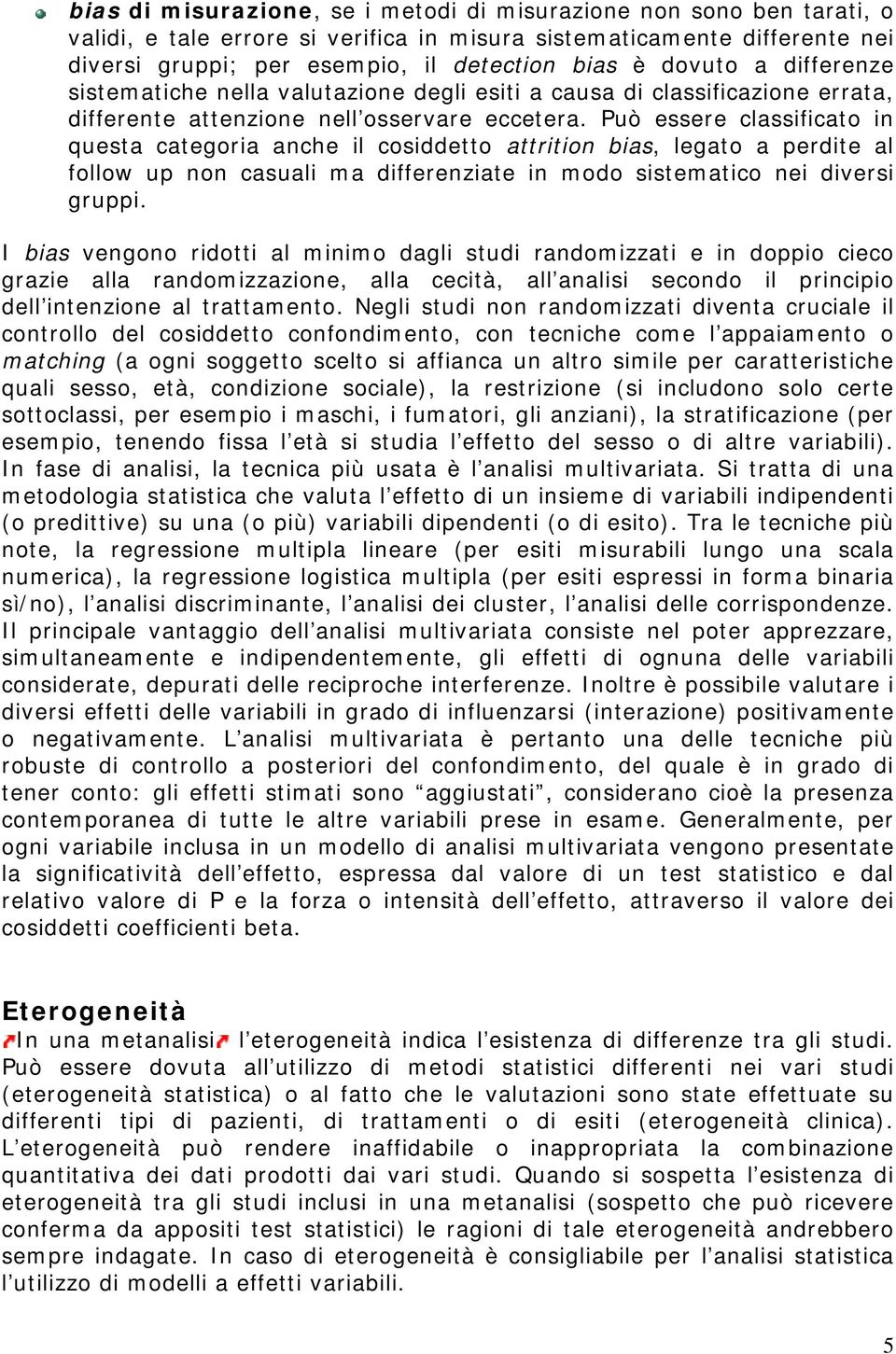 Può essere classificato in questa categoria anche il cosiddetto attrition bias, legato a perdite al follow up non casuali ma differenziate in modo sistematico nei diversi gruppi.