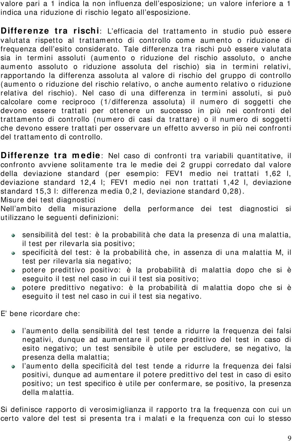 Tale differenza tra rischi può essere valutata sia in termini assoluti (aumento o riduzione del rischio assoluto, o anche aumento assoluto o riduzione assoluta del rischio) sia in termini relativi,