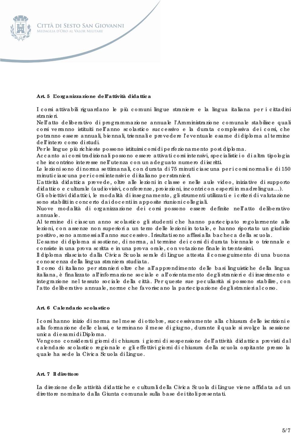 essere annuali, biennali, triennali e prevedere l eventuale esame di diploma al termine dell intero corso di studi.