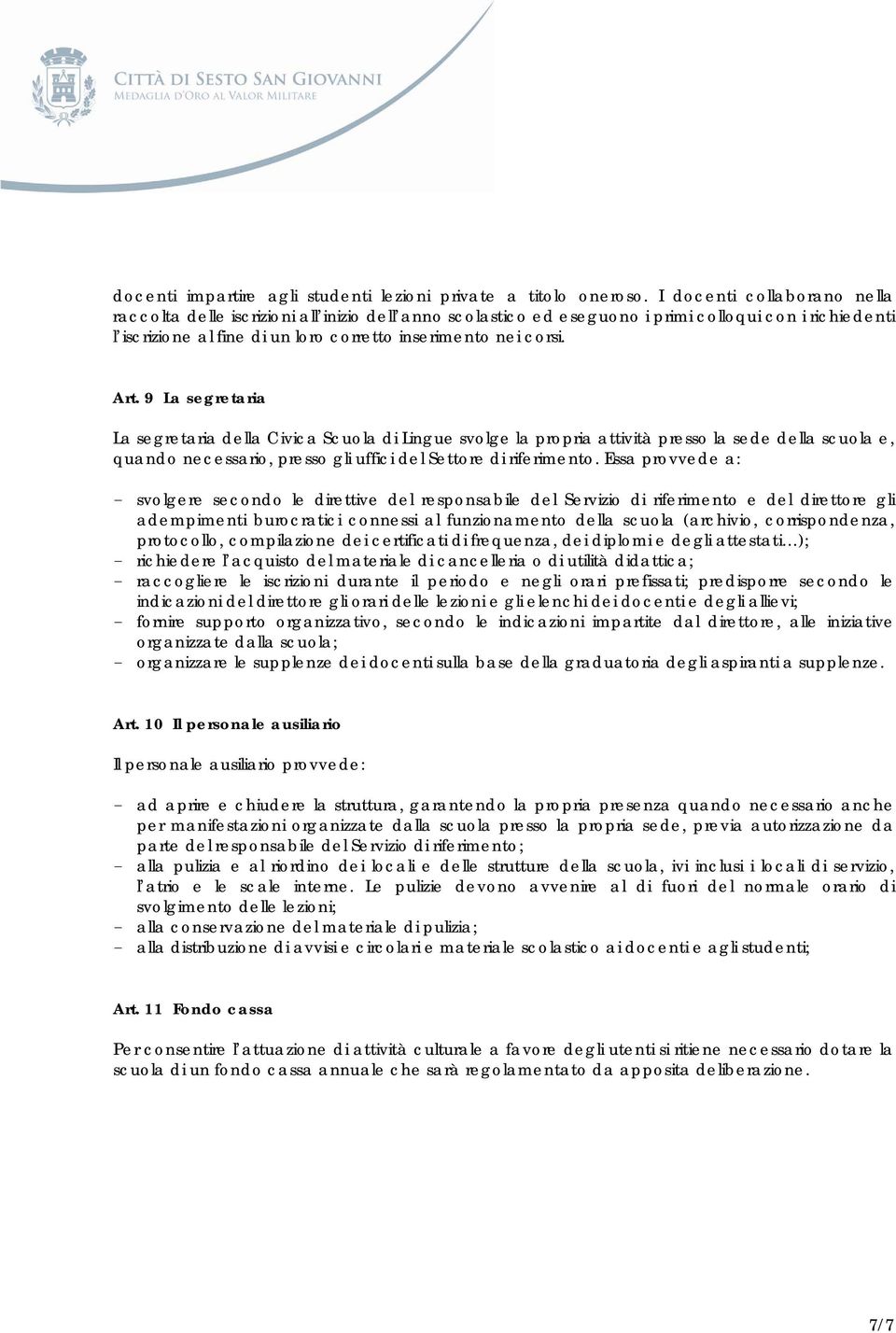 Art. 9 La segretaria La segretaria della Civica Scuola di Lingue svolge la propria attività presso la sede della scuola e, quando necessario, presso gli uffici del Settore di riferimento.