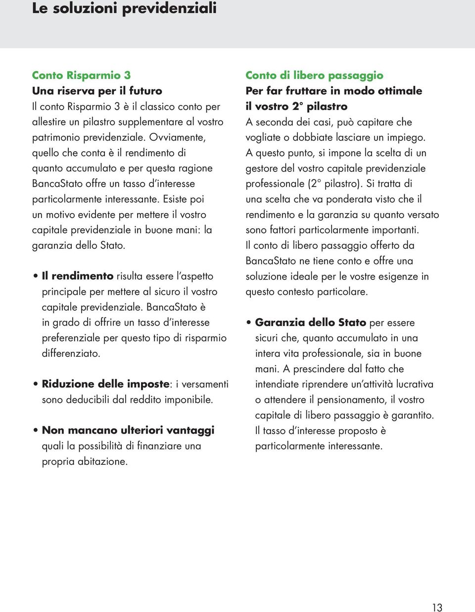 Esiste poi un motivo evidente per mettere il vostro capitale previdenziale in buone mani: la garanzia dello Stato.