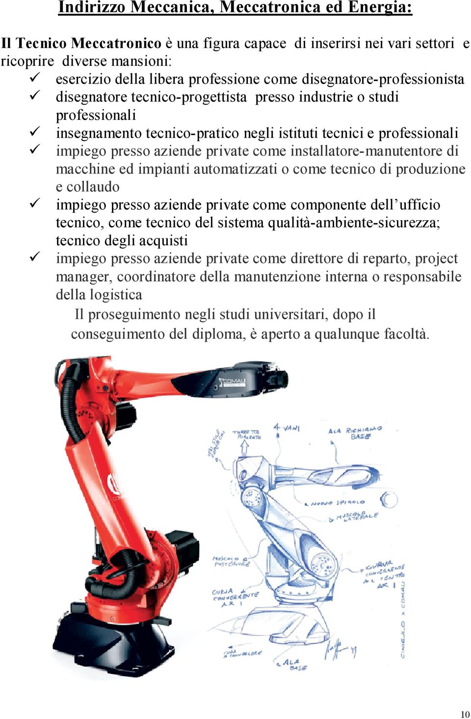 come installatore-manutentore di macchine ed impianti automatizzati o come tecnico di produzione e collaudo impiego presso aziende private come componente dell ufficio tecnico, come tecnico del