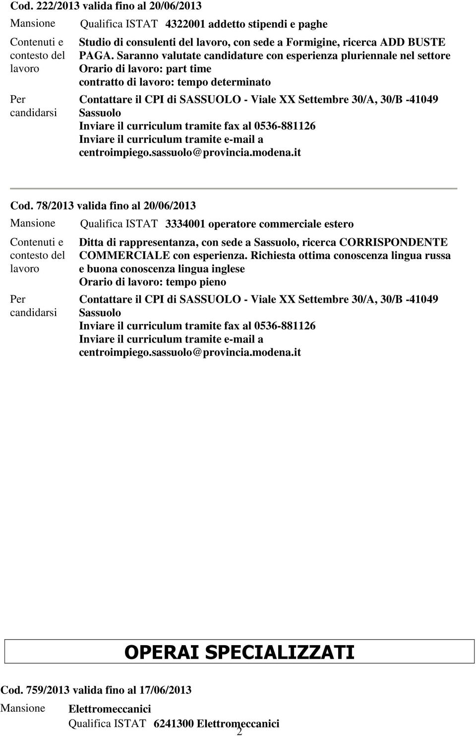 78/2013 valida fino al 20/06/2013 Mansione Qualifica ISTAT 3334001 operatore commerciale estero Ditta di rappresentanza, con sede a, ricerca CORRISPONDENTE COMMERCIALE con