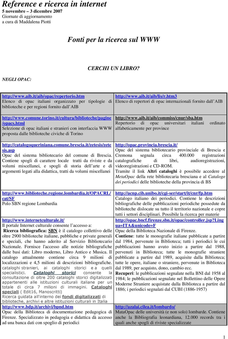 html Selezione di opac italiani e stranieri con interfaccia WWW proposta dalle biblioteche civiche di Torino http://catalogoqueriniana.comune.brescia.it/zetesis/zete sis.