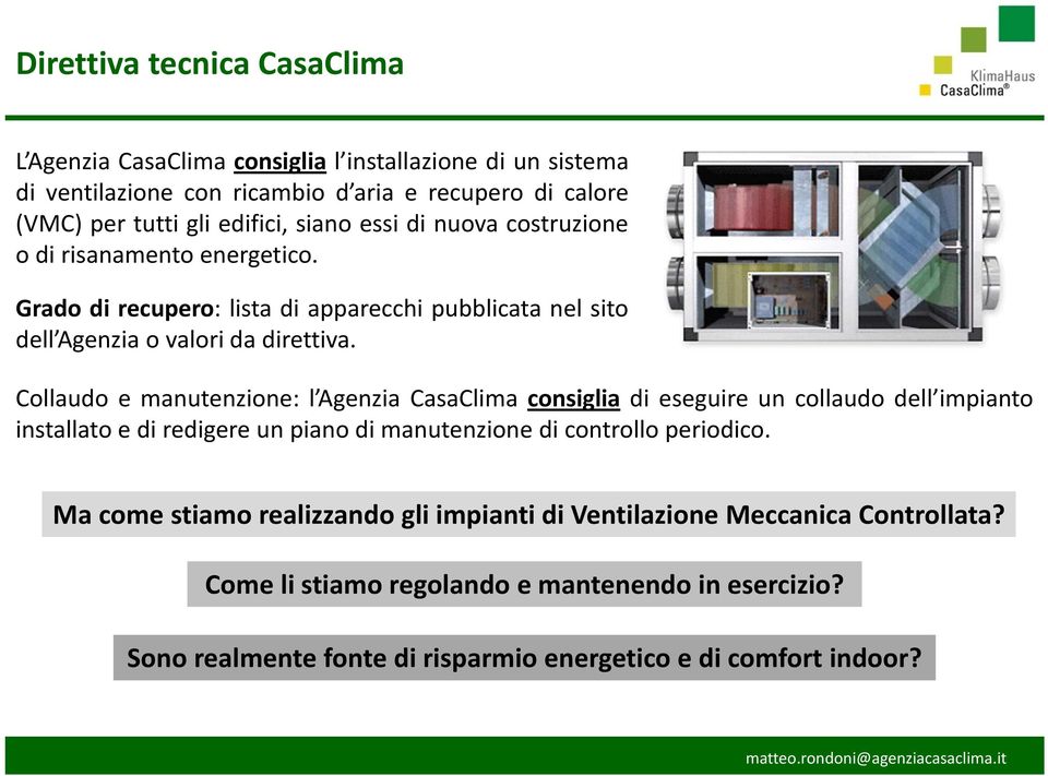 Collaudo e manutenzione: l Agenzia CasaClima consiglia di eseguire un collaudo dell impianto installato e di redigere un piano di manutenzione di controllo periodico.