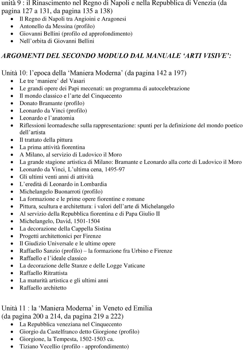 tre maniere del Vasari Le grandi opere dei Papi mecenati: un programma di autocelebrazione Il mondo classico e l arte del Cinquecento Donato Bramante (profilo) Leonardo da Vinci (profilo) Leonardo e