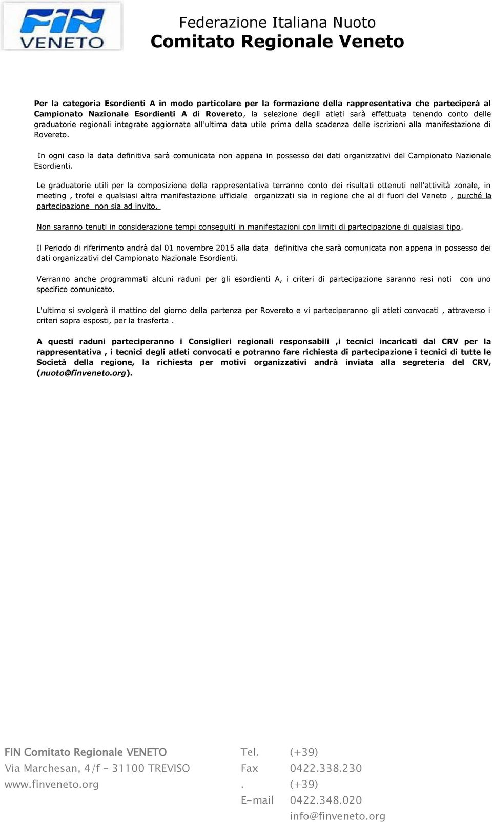 comunicata non appena in possesso dei dati organizzativi del Campionato Nazionale Esordienti Le graduatorie utili per la composizione della rappresentativa terranno conto dei risultati ottenuti