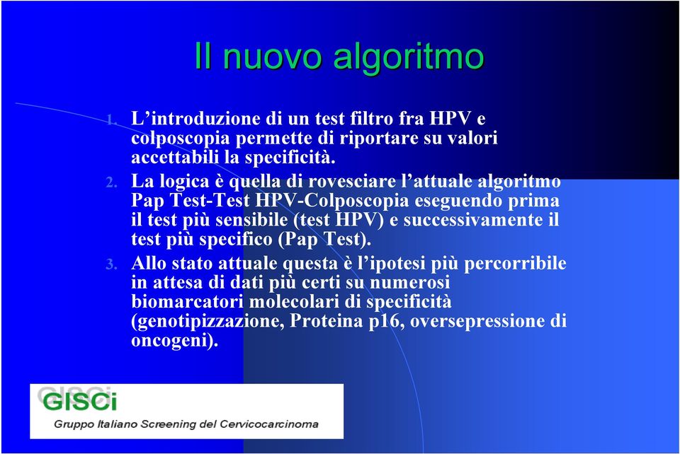 La logica è quella di rovesciare l attuale algoritmo Pap Test-Test HPV-Colposcopia eseguendo prima il test più sensibile (test
