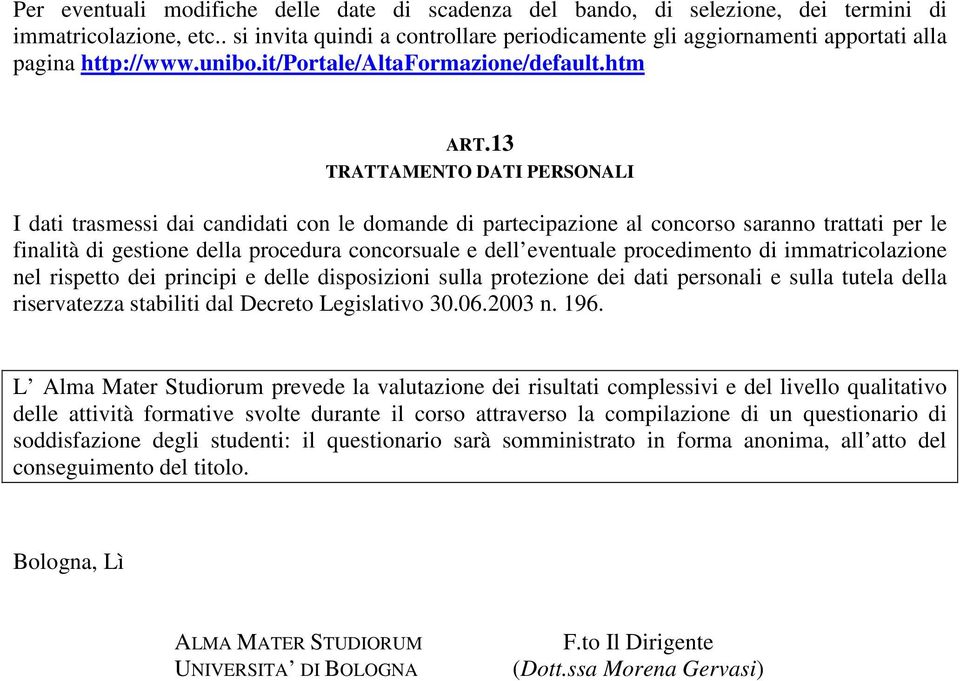 13 TRATTAMENTO DATI PERSONALI I dati trasmessi dai candidati con le domande di partecipazione al concorso saranno trattati per le finalità di gestione della procedura concorsuale e dell eventuale