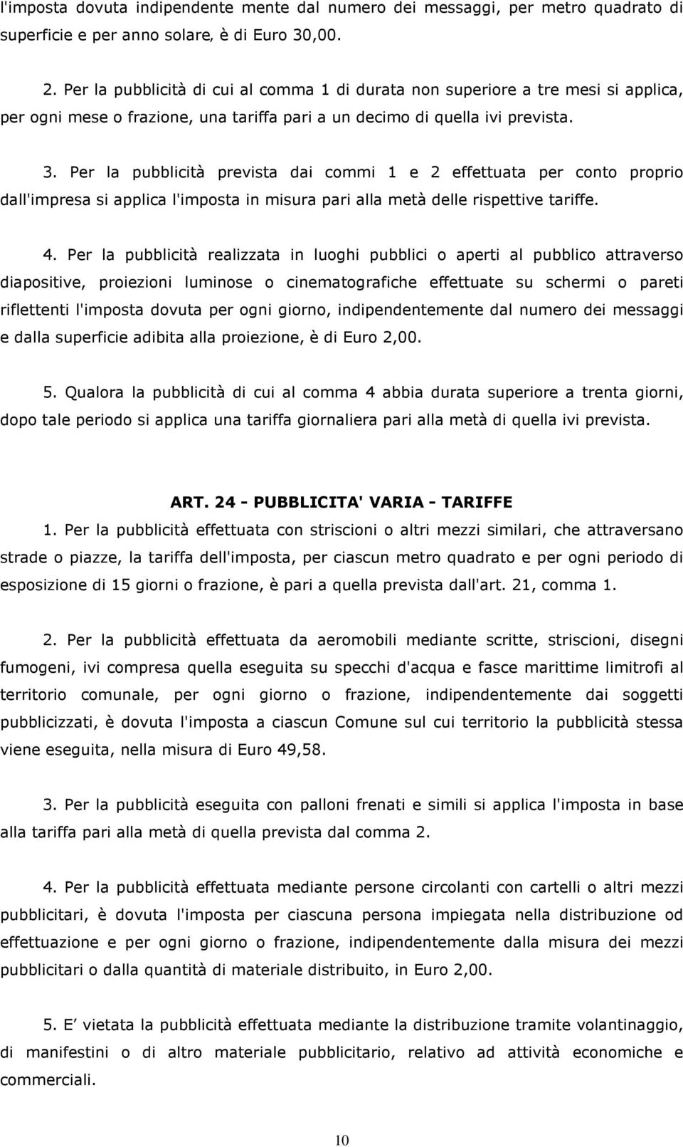 Per la pubblicità prevista dai commi 1 e 2 effettuata per conto proprio dall'impresa si applica l'imposta in misura pari alla metà delle rispettive tariffe. 4.